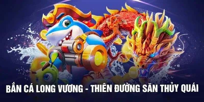 Chi tiết về bắn cá Long Vương